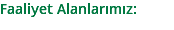 Faaliyet Alanlarımız: