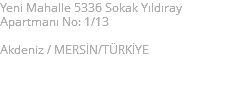 Yeni Mahalle 5336 Sokak Yıldıray Apartmanı No: 1/13 Akdeniz / MERSİN/TÜRKİYE